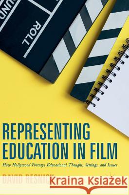 Representing Education in Film: How Hollywood Portrays Educational Thought, Settings, and Issues Resnick, David 9781137599285