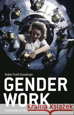 Gender Work: Feminism After Neoliberalism Goodman, R. 9781137599469 Palgrave MacMillan