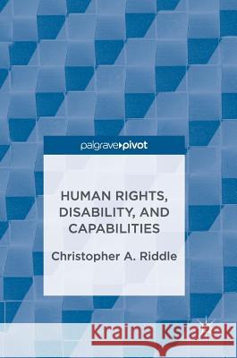 Human Rights, Disability, and Capabilities Christopher A. Riddle 9781137599926 Palgrave MacMillan