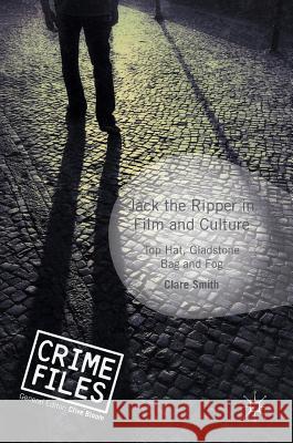 Jack the Ripper in Film and Culture: Top Hat, Gladstone Bag and Fog Smith, Clare 9781137599988 Palgrave MacMillan