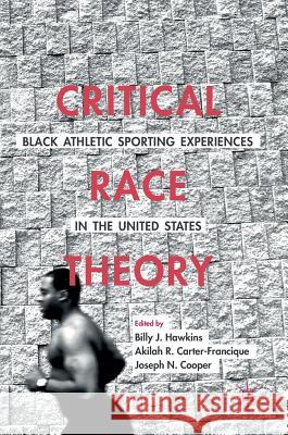Critical Race Theory: Black Athletic Sporting Experiences in the United States Hawkins, Billy J. 9781137600370 Palgrave MacMillan