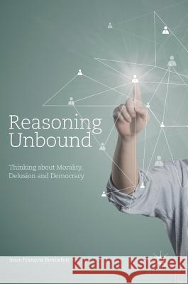 Reasoning Unbound: Thinking about Morality, Delusion and Democracy Bonnefon, Jean-François 9781137600486 Palgrave MacMillan