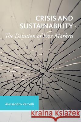 Crisis and Sustainability: The Delusion of Free Markets Vercelli, Alessandro 9781137600684