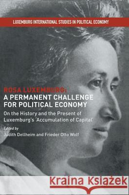 Rosa Luxemburg: A Permanent Challenge for Political Economy: On the History and the Present of Luxemburg's 'Accumulation of Capital' Dellheim, Judith 9781137601070 Palgrave MacMillan
