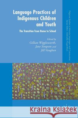 Language Practices of Indigenous Children and Youth: The Transition from Home to School Wigglesworth, Gillian 9781137601193
