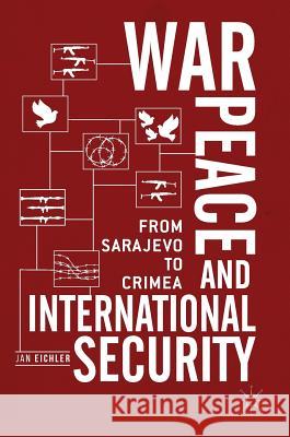 War, Peace and International Security: From Sarajevo to Crimea Eichler, Jan 9781137601490 Palgrave MacMillan