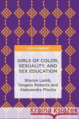 Girls of Color, Sexuality, and Sex Education Sharon Lamb Tangela Roberts Aleksandra Plocha 9781137601537 Palgrave MacMillan