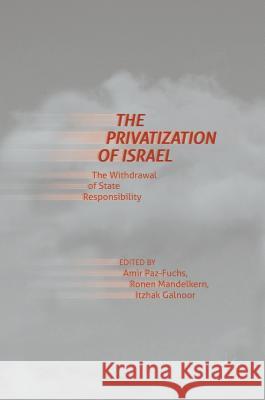 The Privatization of Israel: The Withdrawal of State Responsibility Paz-Fuchs, Amir 9781137601568 Palgrave MacMillan