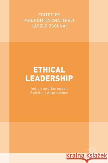 Ethical Leadership: Indian and European Spiritual Approaches Chatterji, Madhumita 9781137601933
