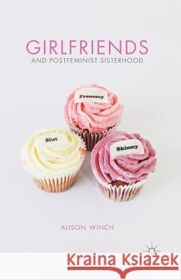 Girlfriends and Postfeminist Sisterhood Alison Winch A. Winch 9781137602039