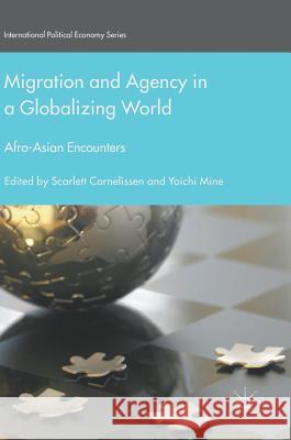 Migration and Agency in a Globalizing World: Afro-Asian Encounters Cornelissen, Scarlett 9781137602046
