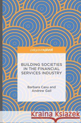 Building Societies in the Financial Services Industry Barbara Casu Andrew Gall 9781137602077