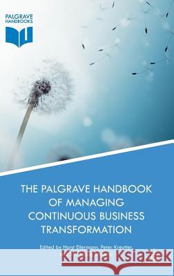 The Palgrave Handbook of Managing Continuous Business Transformation Horst Ellermann Peter Kreutter Wolfgang Messner 9781137602275 Palgrave MacMillan