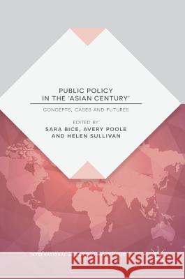 Public Policy in the 'Asian Century': Concepts, Cases and Futures Bice, Sara 9781137602510 Palgrave MacMillan
