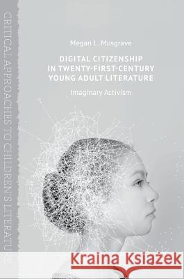 Digital Citizenship in Twenty-First-Century Young Adult Literature: Imaginary Activism Musgrave, Megan L. 9781137602725 Palgrave MacMillan