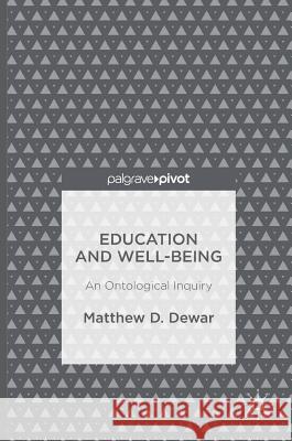 Education and Well-Being: An Ontological Inquiry Dewar, Matthew D. 9781137602756 Palgrave MacMillan