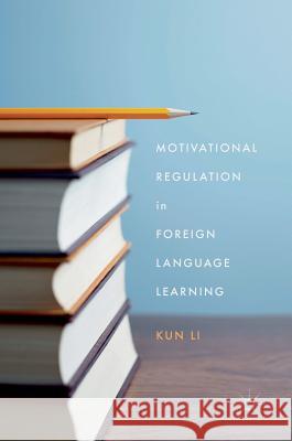 Motivational Regulation in Foreign Language Learning Kun Li 9781137602794 Palgrave MacMillan