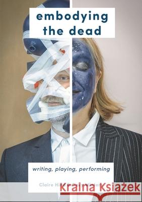 Embodying the Dead: Writing, Playing, Performing Hind, Claire 9781137602916 Red Globe Press