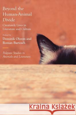 Beyond the Human-Animal Divide: Creaturely Lives in Literature and Culture Ohrem, Dominik 9781137603098 Palgrave MacMillan