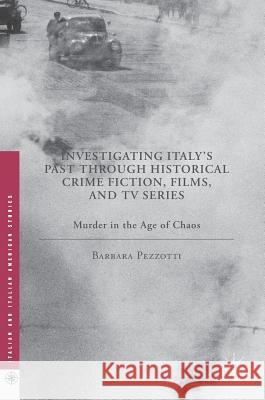 Investigating Italy's Past Through Historical Crime Fiction, Films, and TV Series: Murder in the Age of Chaos Pezzotti, Barbara 9781137603104