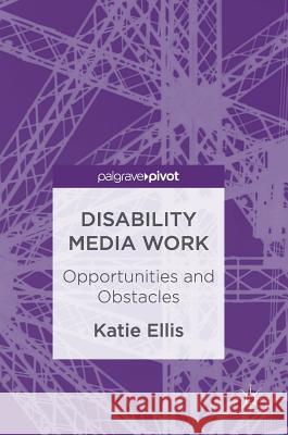 Disability Media Work: Opportunities and Obstacles Ellis, Katie 9781137603432