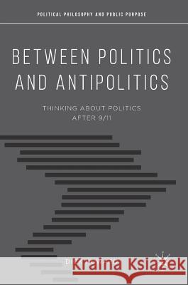 Between Politics and Antipolitics: Thinking about Politics After 9/11 Howard, Dick 9781137603777 Palgrave MacMillan