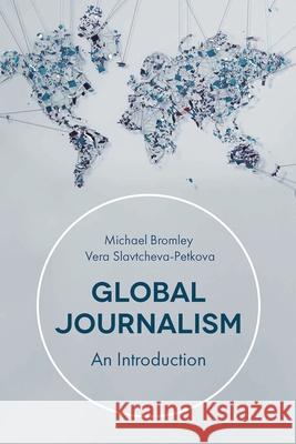 Global Journalism: An Introduction Slavtcheva-Petkova, Vera 9781137604040 Palgrave