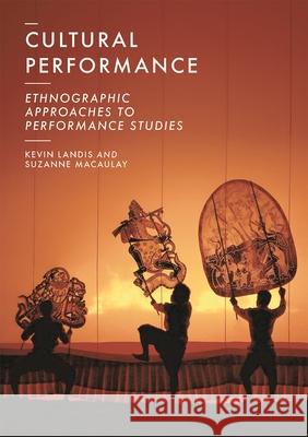 Cultural Performance: Ethnographic Approaches to Performance Studies Kevin Landis Suzanne Macaulay 9781137604248