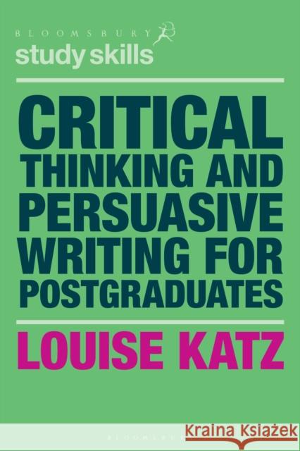 Critical Thinking and Persuasive Writing for Postgraduates Louise Katz 9781137604422 Bloomsbury Publishing PLC