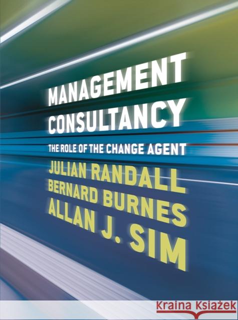 Management Consultancy: The Role of the Change Agent Julian Randall Bernard Burnes Allan Sim 9781137605214 Palgrave