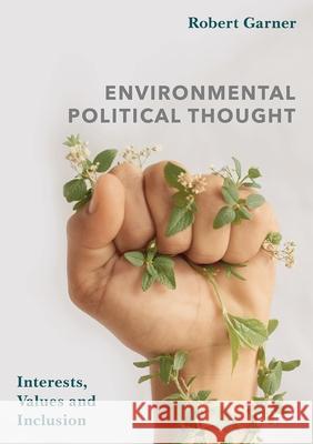 Environmental Political Thought: Interests, Values and Inclusion Robert Garner 9781137607409