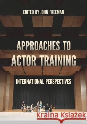 Approaches to Actor Training: International Perspectives John Freeman 9781137607713 Red Globe Press