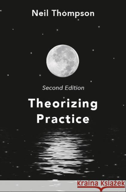 Theorizing Practice: A Guide for the People Professions Neil Thompson 9781137609519 Palgrave
