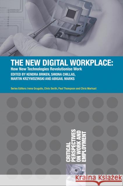 The New Digital Workplace: How New Technologies Revolutionise Work Kendra Briken Shiona Chillas Martin Krzywdzinski 9781137610133 Palgrave
