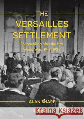 The Versailles Settlement: Peacemaking After the First World War, 1919-1923 Alan Sharp 9781137611390