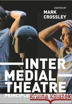 Intermedial Theatre: Principles and Practice Mark Crossley 9781137611581
