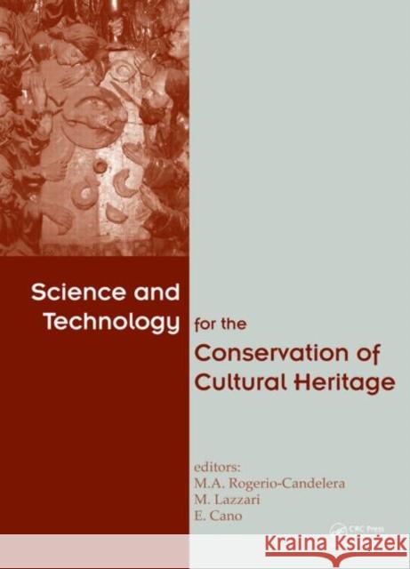 Science and Technology for the Conservation of Cultural Heritage Miguel Angel Rogerio-Candelera Massimo Lazzari Emilio Cano 9781138000094