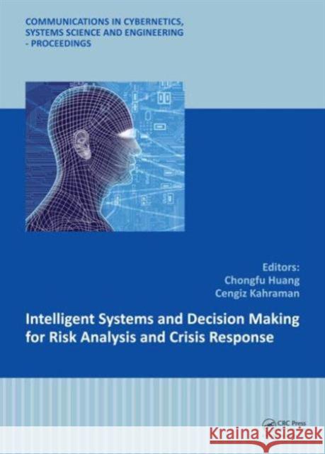 Intelligent Systems and Decision Making for Risk Analysis and Crisis Response: Proceedings of the 4th International Conference on Risk Analysis and Cr Huang, Chongfu 9781138000193 CRC Press