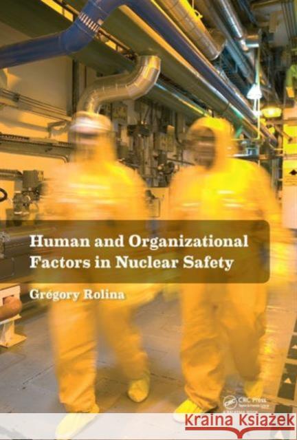 Human and Organizational Factors in Nuclear Safety: The French Approach to Safety Assessments Rolina, Gregory 9781138000353 