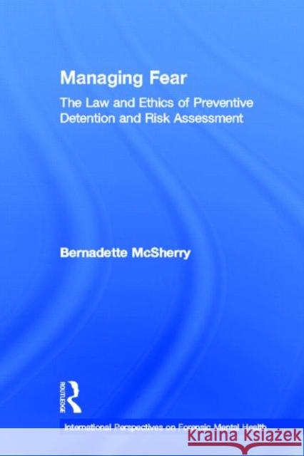 Managing Fear: The Law and Ethics of Preventive Detention and Risk Assessment McSherry, Bernadette 9781138000735