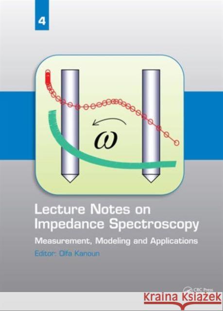 Lecture Notes on Impedance Spectroscopy, Volume 4: Measurement, Modeling and Applications Kanoun, Olfa 9781138001404