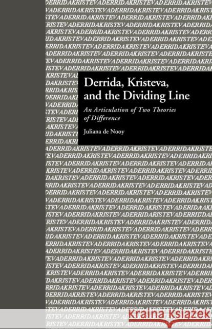 Derrida, Kristeva, and the Dividing Line: An Articulation of Two Theories of Difference Juliana De Nooy Paul Eggert  9781138001688