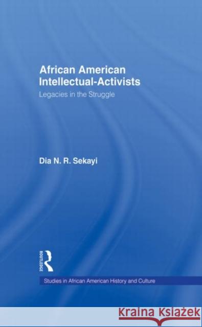 African American Intellectual-Activists: Legacies in the Struggle Dia N. Sekayi   9781138001749