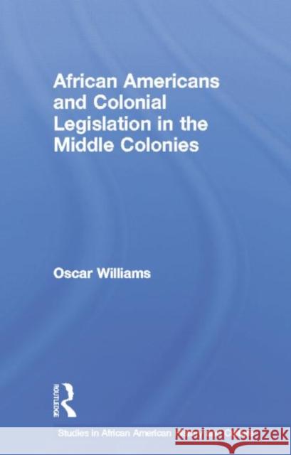 African Americans and Colonial Legislation in the Middle Colonies Oscar Williams   9781138001756