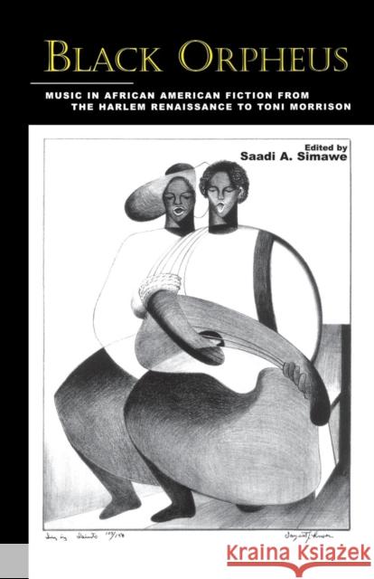 Black Orpheus: Music in African American Fiction from the Harlem Renaissance to Toni Morrison Saadi Simawe   9781138001770 Routledge