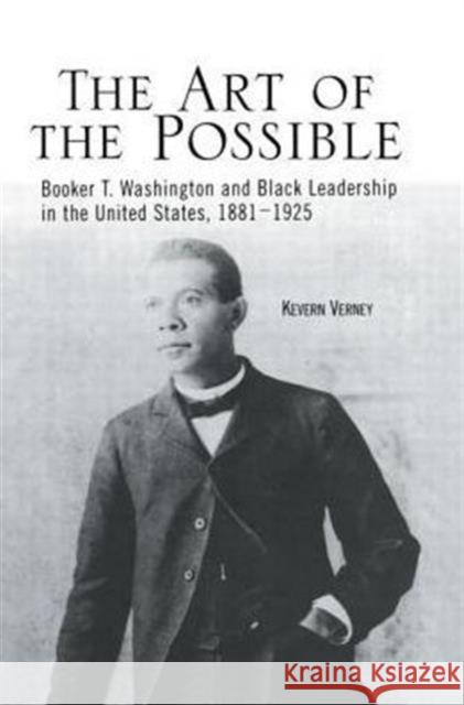 The Art of the Possible: Booker T. Washington and Black Leadership in the United States, 1881-1925 Kevern Verney   9781138001831 Routledge