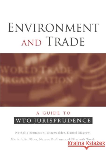 Environment and Trade: A Guide to Wto Jurisprudence Nathalie Bernasconi-Osterwalder Daniel Magraw Maria Julia Oliva 9781138001978