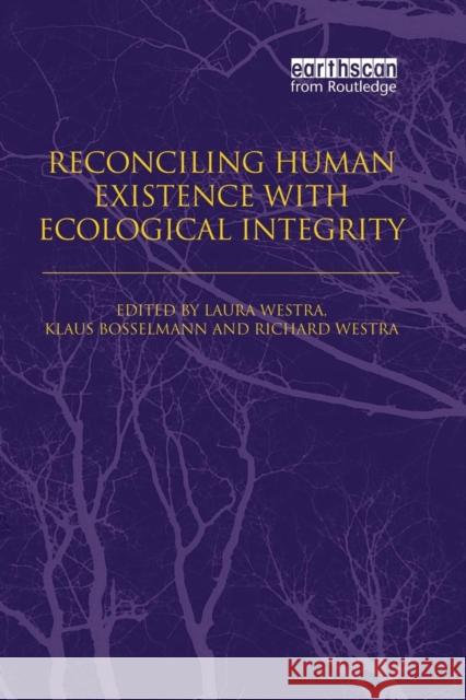 Reconciling Human Existence with Ecological Integrity: Science, Ethics, Economics and Law Laura Westra Klaus Bosselmann Richard Westra 9781138002067 Routledge