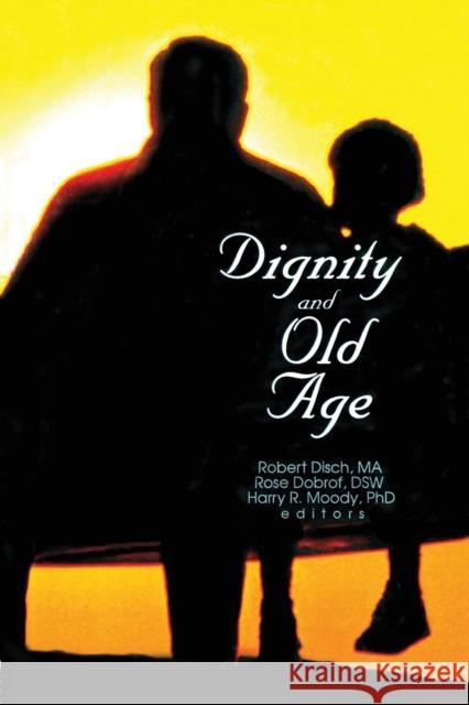 Dignity and Old Age Rose Dobrof Robert Disch Harry R Moody 9781138002371 Taylor and Francis