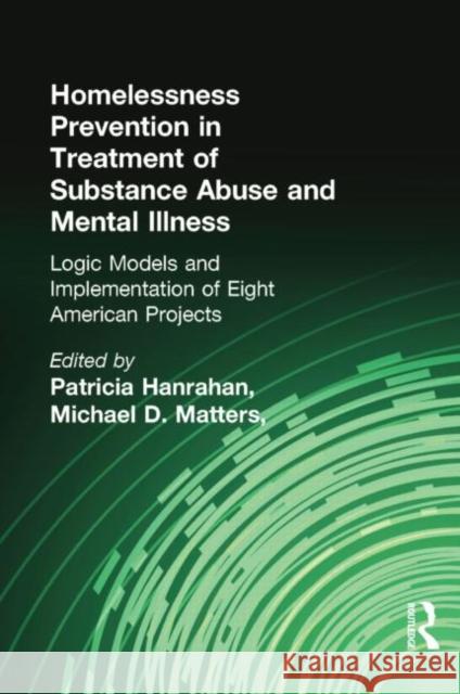 Homelessness Prevention in Treatment of Substance Abuse and Mental Illness: Logic Models and Implementation of Eight American Projects Patricia M. Hanrahan Michael D. Matters Kendon J. Conrad 9781138002395